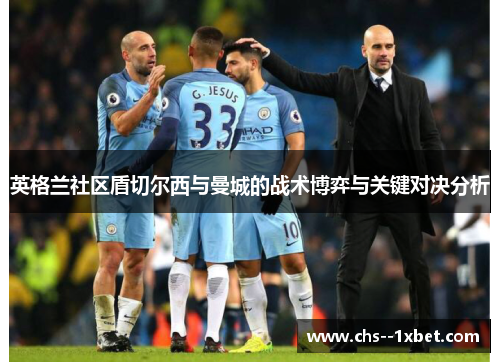 英格兰社区盾切尔西与曼城的战术博弈与关键对决分析