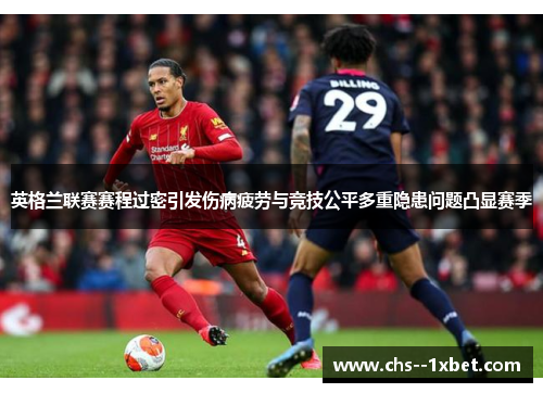 英格兰联赛赛程过密引发伤病疲劳与竞技公平多重隐患问题凸显赛季
