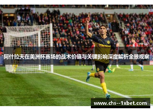 阿什拉夫在美洲杯赛场的战术价值与关键影响深度解析全景观察