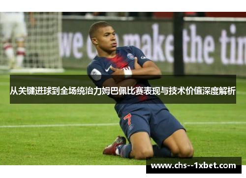 从关键进球到全场统治力姆巴佩比赛表现与技术价值深度解析