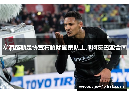 塞浦路斯足协宣布解除国家队主帅柯茨巴亚合同