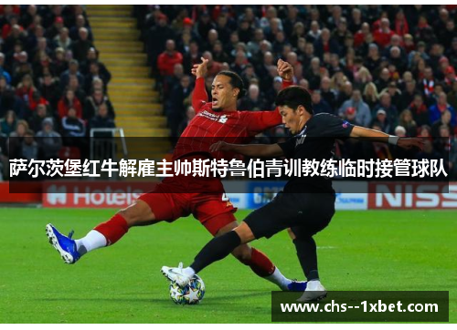 萨尔茨堡红牛解雇主帅斯特鲁伯青训教练临时接管球队