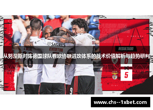从努涅斯对阵德国球队看欧协联进攻体系的战术价值解析与趋势研判