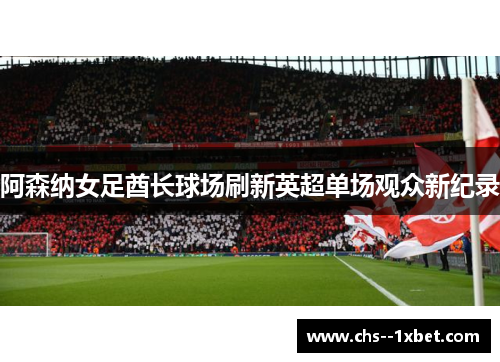 阿森纳女足酋长球场刷新英超单场观众新纪录