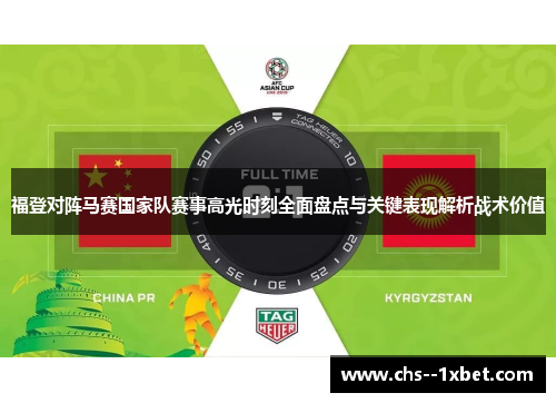 福登对阵马赛国家队赛事高光时刻全面盘点与关键表现解析战术价值