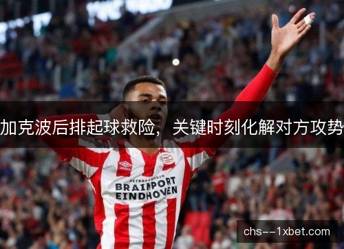 加克波后排起球救险,关键时刻化解对方攻势 加克波后排起球救险,关键时刻化解对方攻势